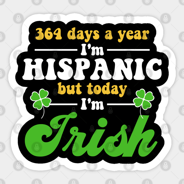 364 Days A Year I'm Hispanic But Today I'm Irish Funny Sticker by deafcrafts